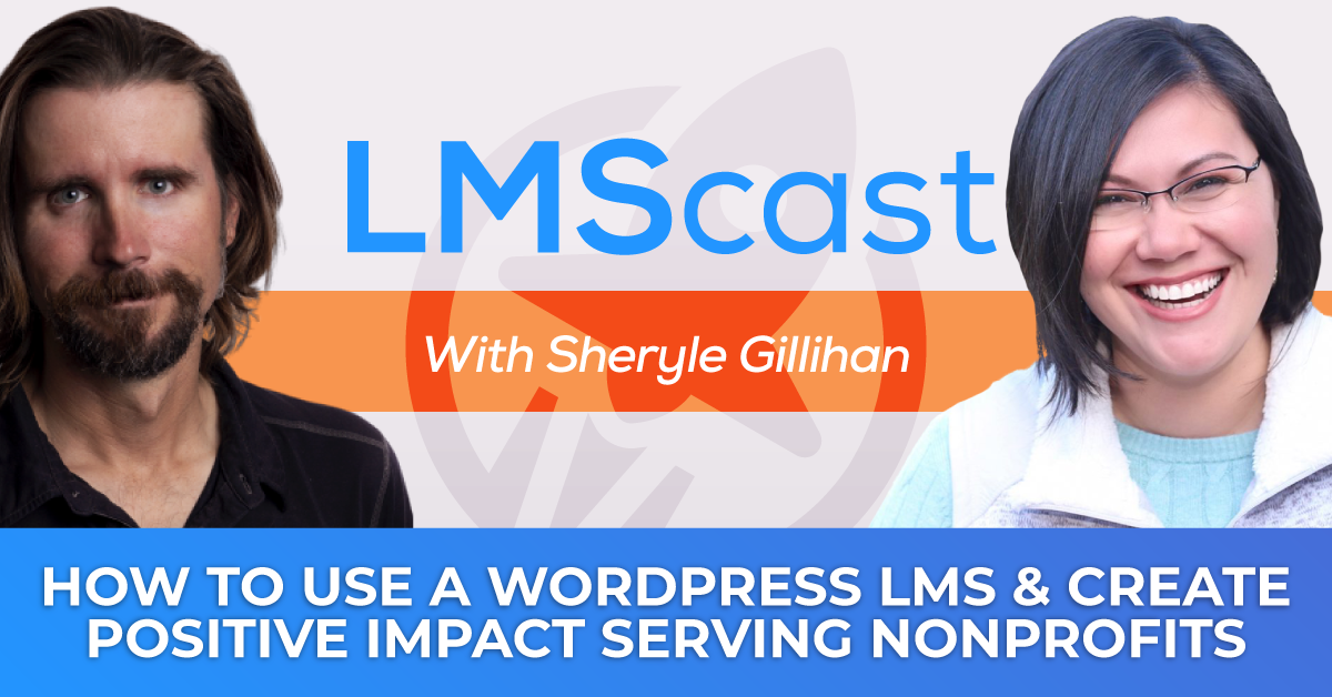 How to Use a WordPress LMS, Create Positive Impact, and Do Human Centered Design as a Digital Agency Serving Nonprofits with CauseLabs CEO Sheryle Gillihan